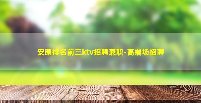 安康排名前三ktv招聘兼职-高端场招聘